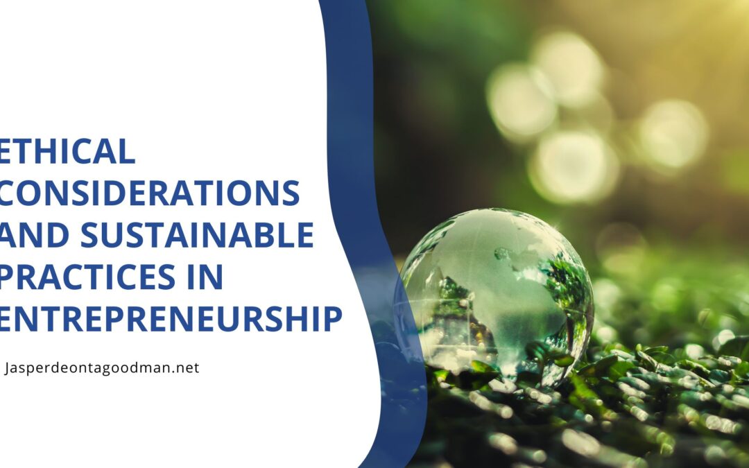 Ethical Considerations and Sustainable Practices in Entrepreneurship